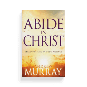 Abide in Christ: The Joy of Being in God's Presence (Book)